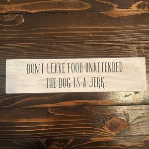 Wood Sign 14.5” x 3.5” - “Don’t leave food unattended. The dog is a jerk.”